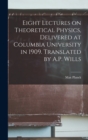 Eight Lectures on Theoretical Physics, Delivered at Columbia University in 1909. Translated by A.P. Wills - Book