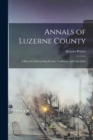 Annals of Luzerne County; a Record of Interesting Events, Traditions, and Anecdotes - Book