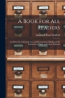 A Book for All Readers : An Aid to the Collection, Use, and Preservation of Books and the Formation of Public and Private Libraries - Book