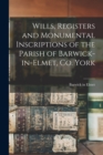 Wills, Registers and Monumental Inscriptions of the Parish of Barwick-in-Elmet, Co. York - Book