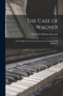 The Case of Wagner : The Twilight of the Idols; Nietsche Contra Wagner; [The Antichrist] - Book