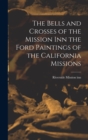 The Bells and Crosses of the Mission inn the Ford Paintings of the California Missions - Book