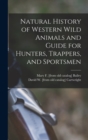 Natural History of Western Wild Animals and Guide for Hunters, Trappers, and Sportsmen - Book