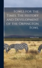 Fowls for the Times. The History and Development of the Orpington Fowl - Book
