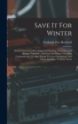 Save It For Winter : Modern Methods Of Canning, Dehydrating, Preserving And Storing Vegetables And Fruit For Winter Use, With Comments On The Best Things To Grow For Saving, And When And How To Grow T - Book