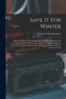 Save It For Winter : Modern Methods Of Canning, Dehydrating, Preserving And Storing Vegetables And Fruit For Winter Use, With Comments On The Best Things To Grow For Saving, And When And How To Grow T - Book