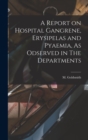 A Report on Hospital Gangrene, Erysipelas and Pyaemia, As Odserved in The Departments - Book