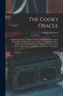 The Cook's Oracle : Containing Receipts for Plain Cookery On the Most Economical Plan for Private Families, Also the Art of Composing the Most Simple, and Most Highly Finished Broths, Gravies, Soups, - Book