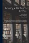 Logique De Port-Royal : Suivie Des Trois Fragments De Pascal Sur L'autorite En Matiere De Philosophie, L'esprit Geometrique Et L'art De Persuader - Book