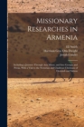 Missionary Researches in Armenia : Including a Journey Through Asia Minor, and Into Georgia and Persia, With a Visit to the Nestorian and Chaldean Christians of Oormiah and Salmas - Book