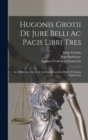 Hugonis Grotii De Jure Belli Ac Pacis Libri Tres : In Quibus Jus Naturae & Gentium, Item Juris Publici Praecipua Explicantur - Book