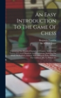 An Easy Introduction To The Game Of Chess : Containing One Hundred Examples Of Games, And A Great Variety Of Critical Situations And Conclusions, Including The Whole Of Philidor's Analysis, With Selec - Book