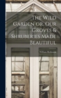 The Wild Garden or, Our Groves & Shruberies Made Beautiful - Book