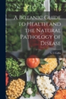 A Botanic Guide to Health and the Natural Pathology of Disease - Book