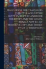 Hand-Book for Travellers in (Lower and Upper) Egypt [Afterw.] Handbook for Egypt and the Sudan. Being a New Ed. of 'modern Egypt and Thebes' by Sir G. Wilkinson - Book