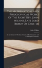 The Mathematical And Philosophical Works Of The Right Rev. John Wilkins, Late Lord Bishop Of Chester : Iii. An Abstract Of His Essay Towards A Real Character, And A Philosophical Language - Book