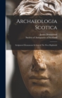 Archaeologia Scotica : Sculptured Monuments In Iona & The West Highlands - Book