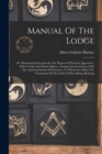 Manual Of The Lodge : Or, Monitorial Instructions In The Degrees Of Entered Apprentice, Fellow Craft, And Master Mason, Arranged In Accordance With The American System Of Lectures: To Which Are Added - Book