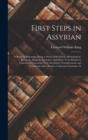 First Steps in Assyrian : A Book for Beginners; Being a Series of Historical, Mythological, Religious, Magical, Epistolary and Other Texts Printed in Cuneiform Characters With Interlinear Transliterat - Book