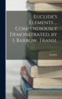Euclide's Elements ... Compendiously Demonstrated, by I. Barrow. Transl - Book