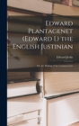 Edward Plantagenet (Edward I.) the English Justinian : Or, the Making of the Common Law - Book