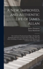 A New, Improved, and Authentic Life of James Allan : The Celebrated Northumberland Piper, Detailing His Surprising Adventures in Various Parts of Europe, Asia, and Africa, Including a Complete Descrip - Book
