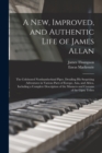 A New, Improved, and Authentic Life of James Allan : The Celebrated Northumberland Piper, Detailing His Surprising Adventures in Various Parts of Europe, Asia, and Africa, Including a Complete Descrip - Book