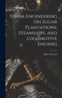 Steam Engineering On Sugar Plantations, Steamships, and Locomotive Engines - Book