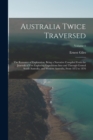 Australia Twice Traversed : The Romance of Exploration, Being a Narrative Compiled From the Journals of Five Exploring Expeditions Into and Through Central South Australia, and Western Australia, From - Book