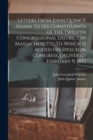 Letters From John Quincy Adams to his Constituents of the Twelfth Congressional District in Massachusetts. To Which is Added his Speech in Congress, Delivered February 9, 1837 - Book