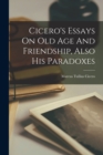 Cicero's Essays On Old Age And Friendship, Also His Paradoxes - Book