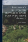 Bradshaw's Illustrated Travellers' Hand Book in [Afterw.] to France - Book