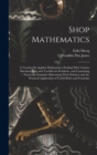 Shop Mathematics : A Treatise On Applied Mathematics Dealing With Various Machine-Shop and Tool-Room Problems, and Containing Numerous Examples Illustrating Their Solution and the Practical Applicatio - Book