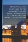 Master Wace His Chronicle of the Norman Conquest From the Roman De Rou. Tr. With Notes and Illus. by E. Taylor - Book