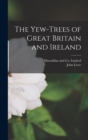 The Yew-Trees of Great Britain and Ireland - Book