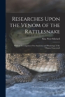 Researches Upon the Venom of the Rattlesnake : With an Investigation of the Anatomy and Physiology of the Organs Concerned - Book