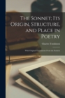 The Sonnet; Its Origin, Structure, and Place in Poetry : With Original Translations From the Sonnets - Book