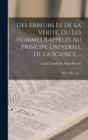 Des Erreurs Et De La Verite, Ou Les Hommes Rappeles Au Principe Universel De La Science ... : Par Un Ph... Inc... - Book