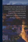 Essai Sur Les Moeurs Et L'esprit Des Nations Et Sur Les Principaux Faits De L'histoire, Depuis Charlemagne Jusqu'a Louis Xiii. - Book