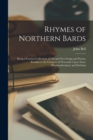 Rhymes of Northern Bards : Being a Curious Collection of Old and New Songs and Poems, Peculiar to the Counties of Newcastle Upon Tyne, Northumberland, and Durham - Book