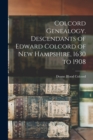Colcord Genealogy. Descendants of Edward Colcord of New Hampshire, 1630 to 1908 - Book