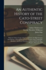An Authentic History of the Cato-Street Conspiracy; With the Trials at Large of the Conspirators, for High Treason And Murder; a Description of Their Weapons And Combustible Machines, And Every Partic - Book