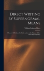 Direct Writing by Supernormal Means : A Record of Evidence for Spirit-action, in the Manner Before Called ''psychography'' - Book