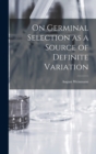 On Germinal Selection as a Source of Definite Variation - Book