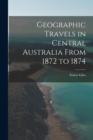 Geographic Travels in Central Australia From 1872 to 1874 - Book