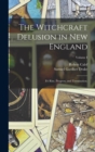 The Witchcraft Delusion in New England : It's Rise, Progress, and Termination.; Volume I - Book