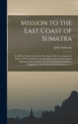 Mission to the East Coast of Sumatra : In M.Dccc.Xxiii, Under the Direction of the Government of Prince of Wales Island: Including Historical and Descriptive Sketches of the Country, an Account of the - Book