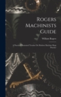 Rogers Machinists Guide : A Practical Illustrated Treatise On Modern Machine Shop Practice - Book