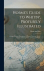 Horne's Guide to Whitby, Profusely Illustrated : Giving a Detailed Description of Places of Interest, Streets, Roads and Footpaths in and Around Whitby - Book