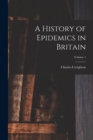 A History of Epidemics in Britain; Volume 1 - Book